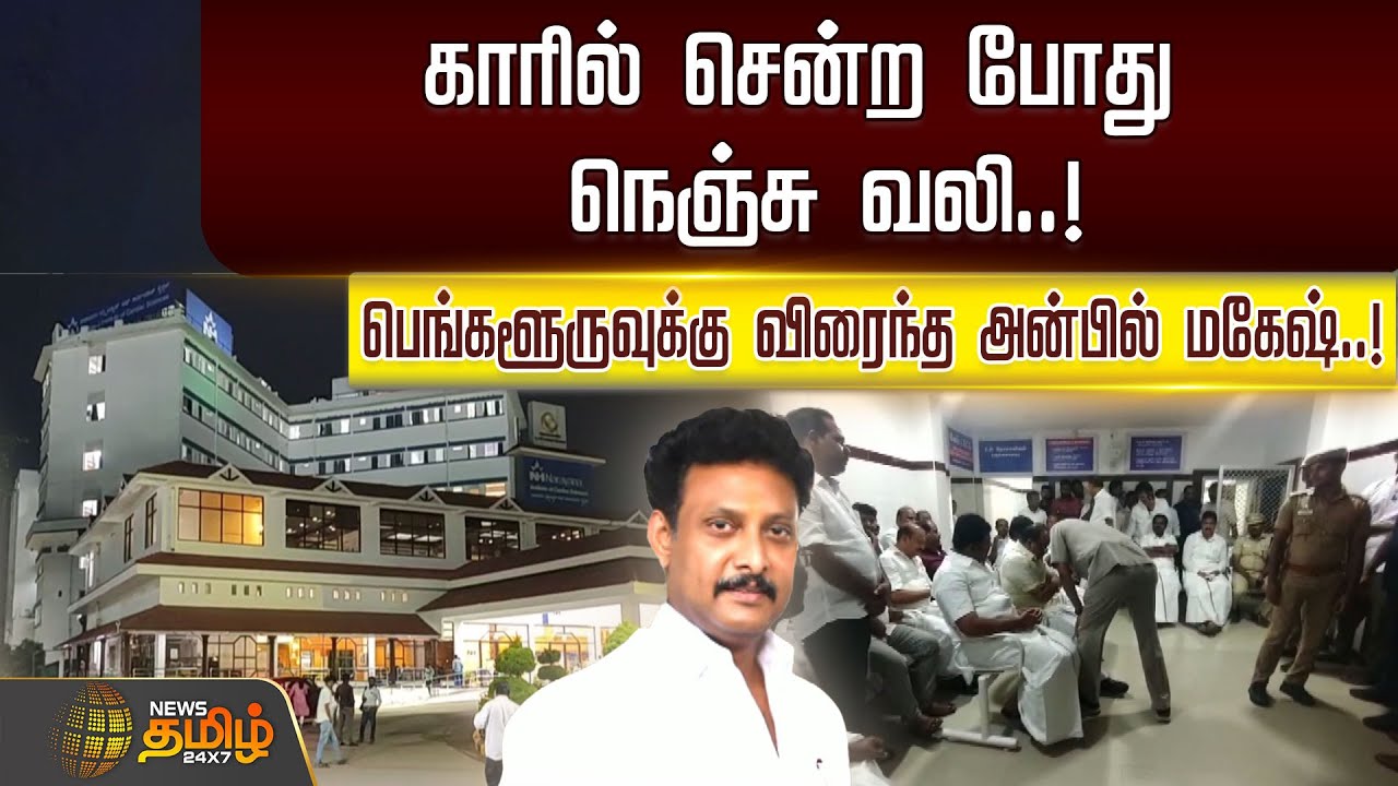 காரில் சென்ற போது நெஞ்சு வலி..!பெங்களூருவுக்கு விரைந்த அன்பில் மகேஷ்..! | anbil mahesh hospitalized