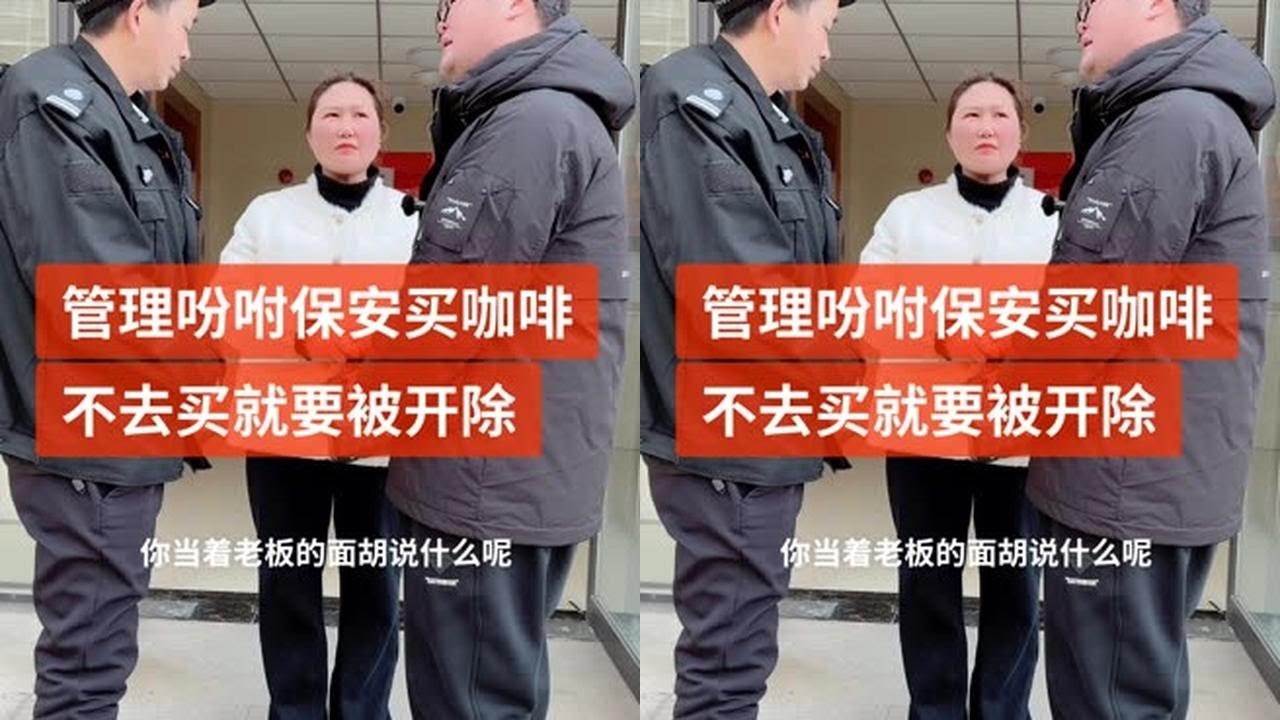 管理吩咐保安去买咖啡，不给买就要被开除，太嚣张跋扈了 #传递正能量 #社会百态 #喜爱度激励计划