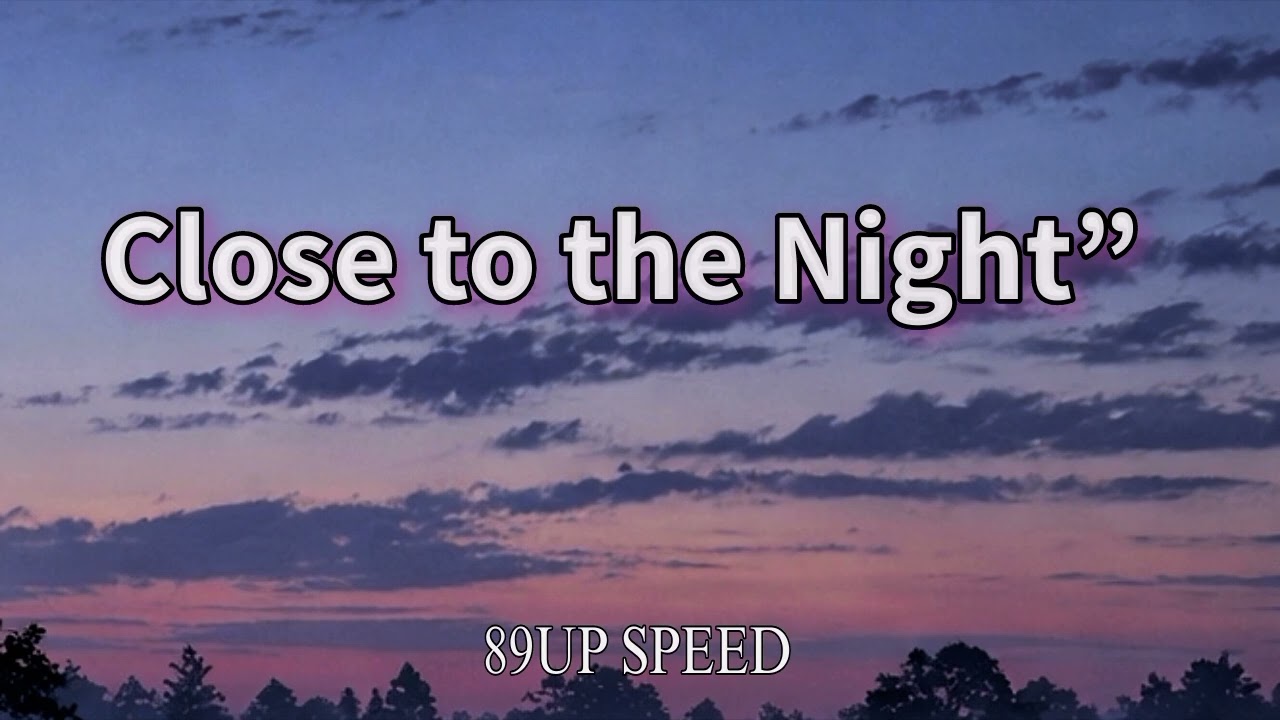Close to the Night” Lyrics Speed up)