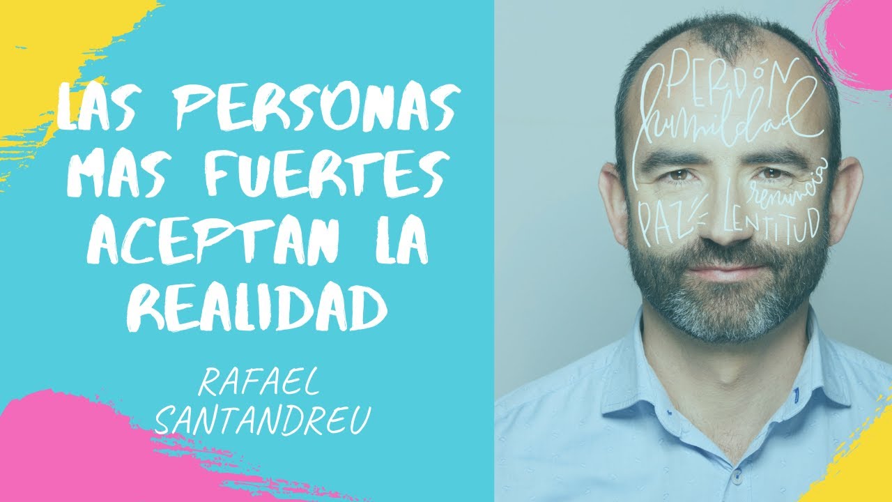 RAFAEL SANTANDREU: Las personas más fuertes aceptan la realidad