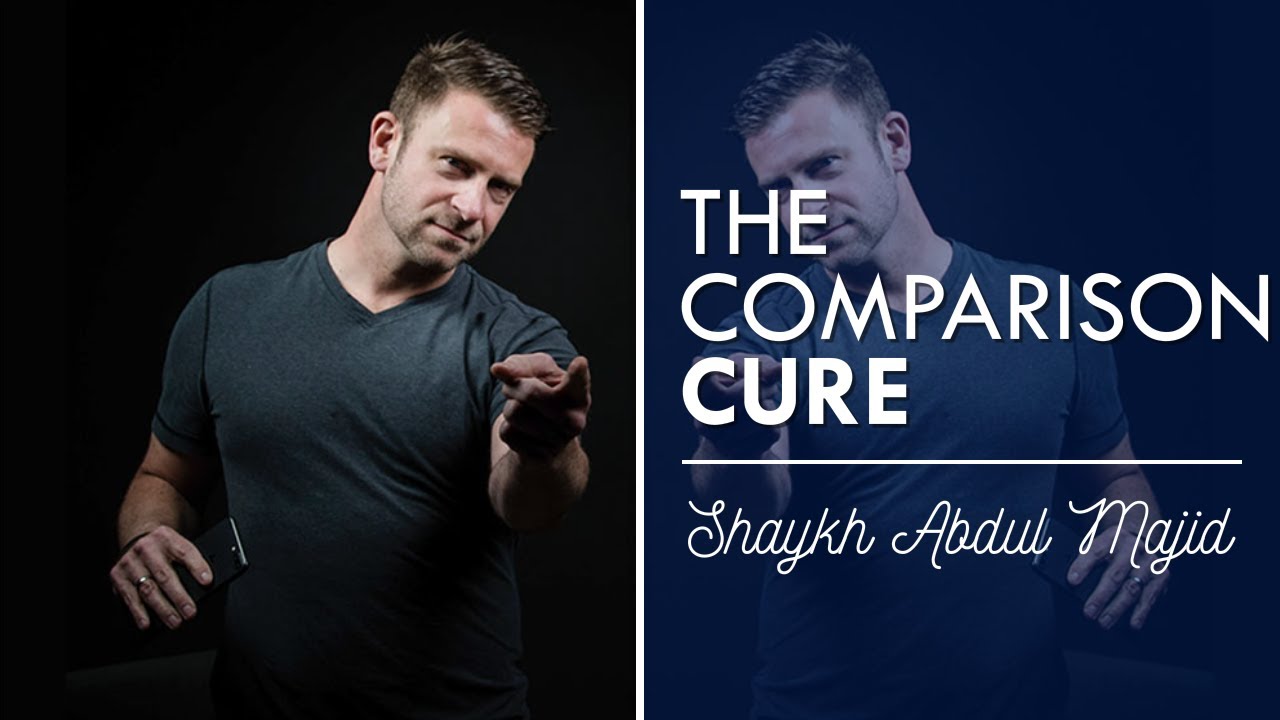 The Comparison Cure| Shaykh Abdul Majid
