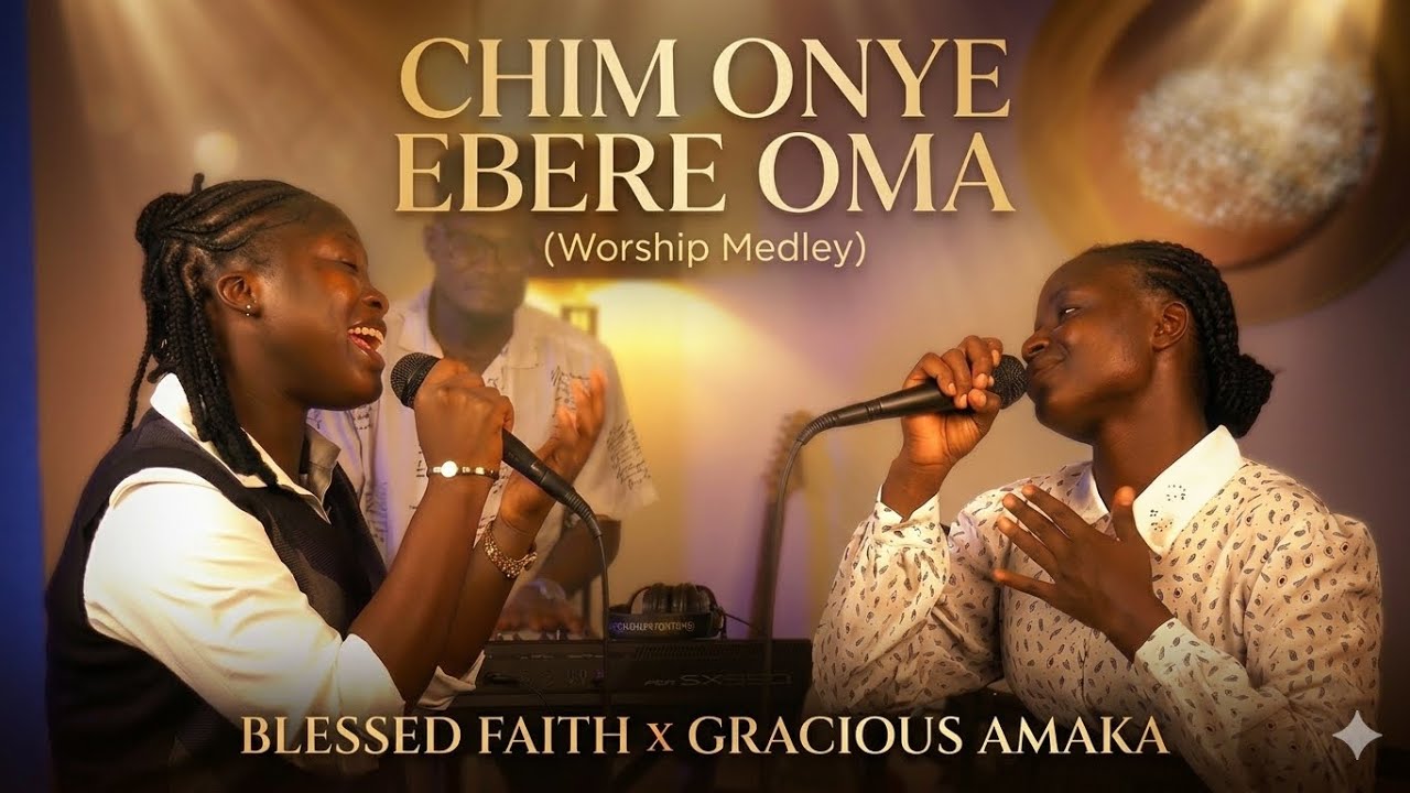CHIM ONYE EBERE OMA (WORSHIP MEDLEY) – Blessed Faith x Gracious Amaka | Igbo Gospel Worship