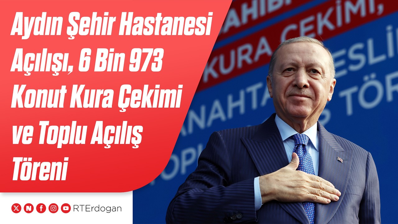 Aydın Şehir Hastanesi Açılışı, 6 Bin 973 Konut Kura Çekimi ve Toplu Açılış Töreni