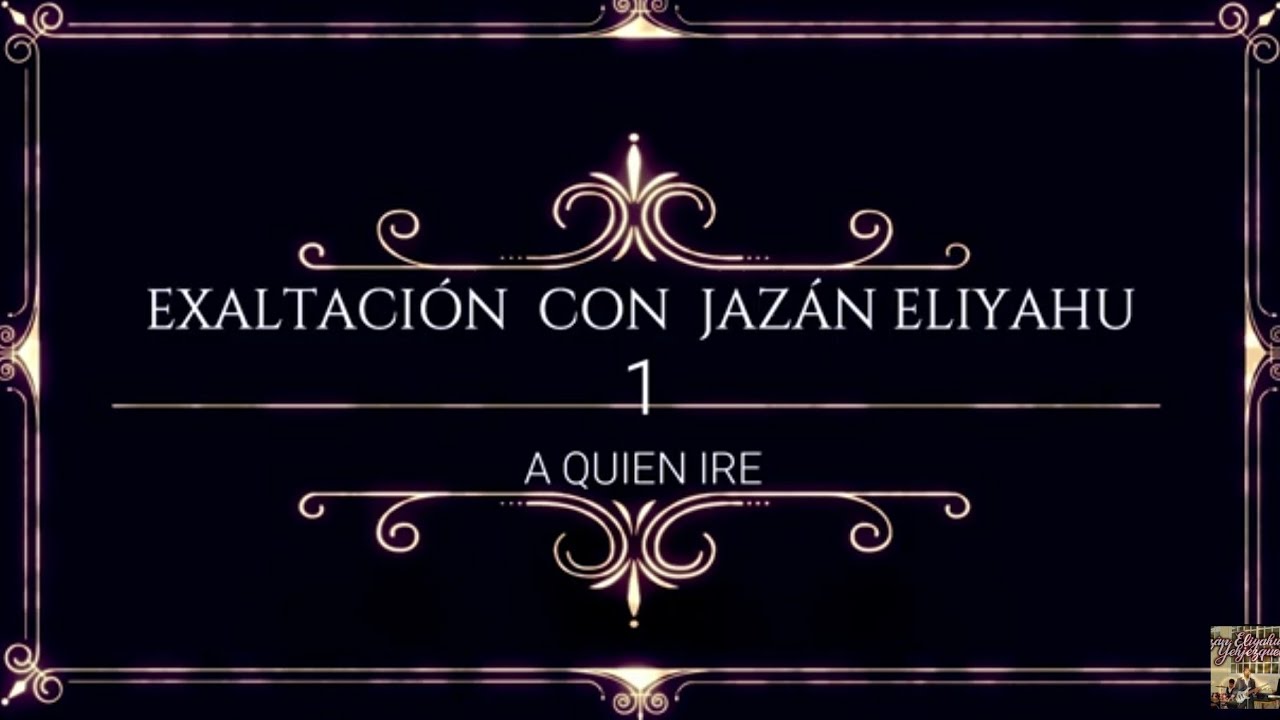 Exaltación Con Jazán Eliyahu (#1) - A Quien Iré-