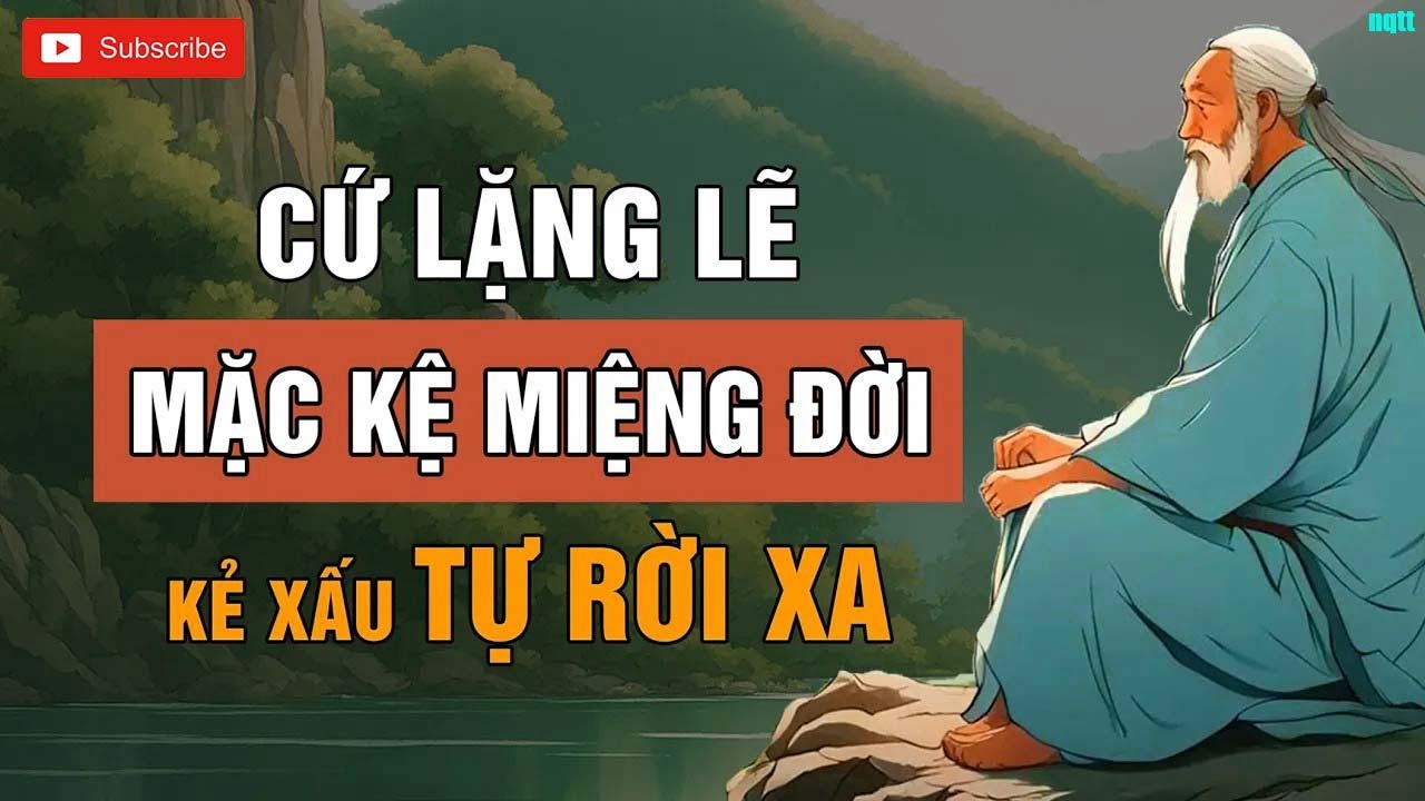 Cổ Nhân Dạy - Cứ Lặng Lẽ Mặc Kệ Miệng Đời _ Triết Lý Cuộc Sống _ Lời Dạy Cổ Nhân