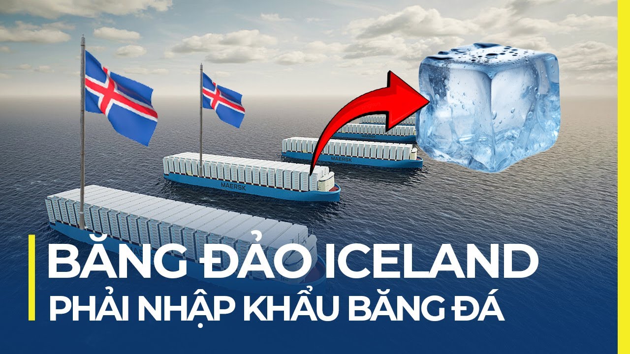 ICELAND: ĐẤT NƯỚC BĂNG ĐẢO PHẢI NHẬP KHẨU BĂNG ĐÁ