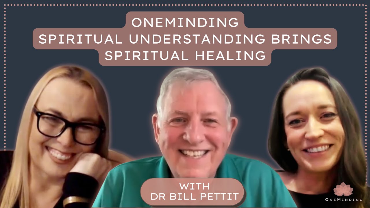 OneMinding with Dr Bill Pettit - Spiritual Understanding brings Spiritual Healing