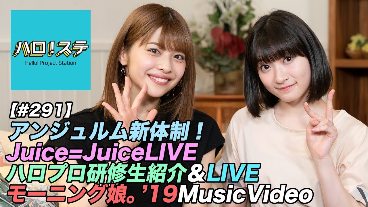 【ハロ！ステ#291】アンジュルム新体制発表、Juice=Juice・ハロプロ研修生北海道LIVE！、ハロプロ研修生紹介Movie、モーニング娘。'19最新MV公開！ MC：金澤朋子＆宮本佳林