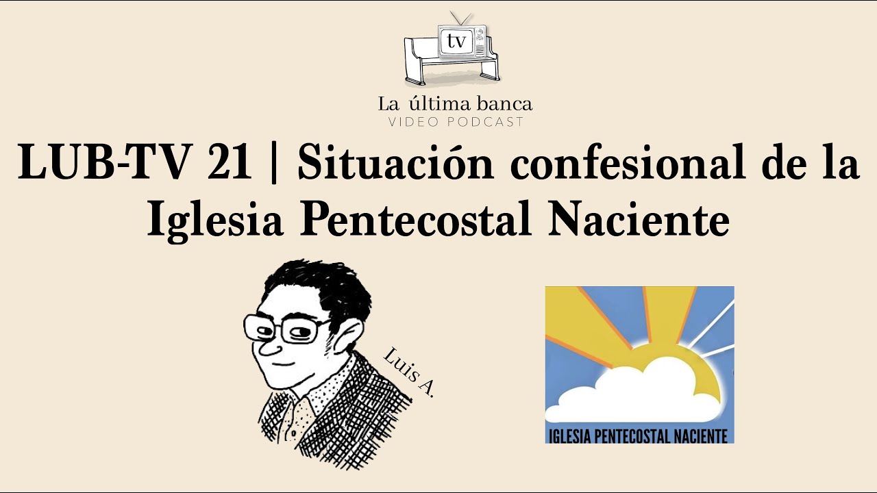 LUB-TV 21 | Situación confesional de la Iglesia Pentecostal Naciente