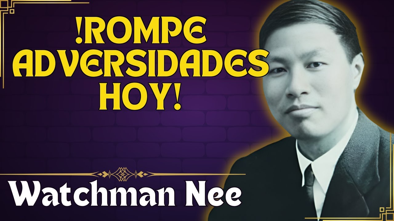 ORACIÓN PARA ROMPER LAS ADVERSIDADES Y FLORECER EN LA FE - WATCHMAN NEE