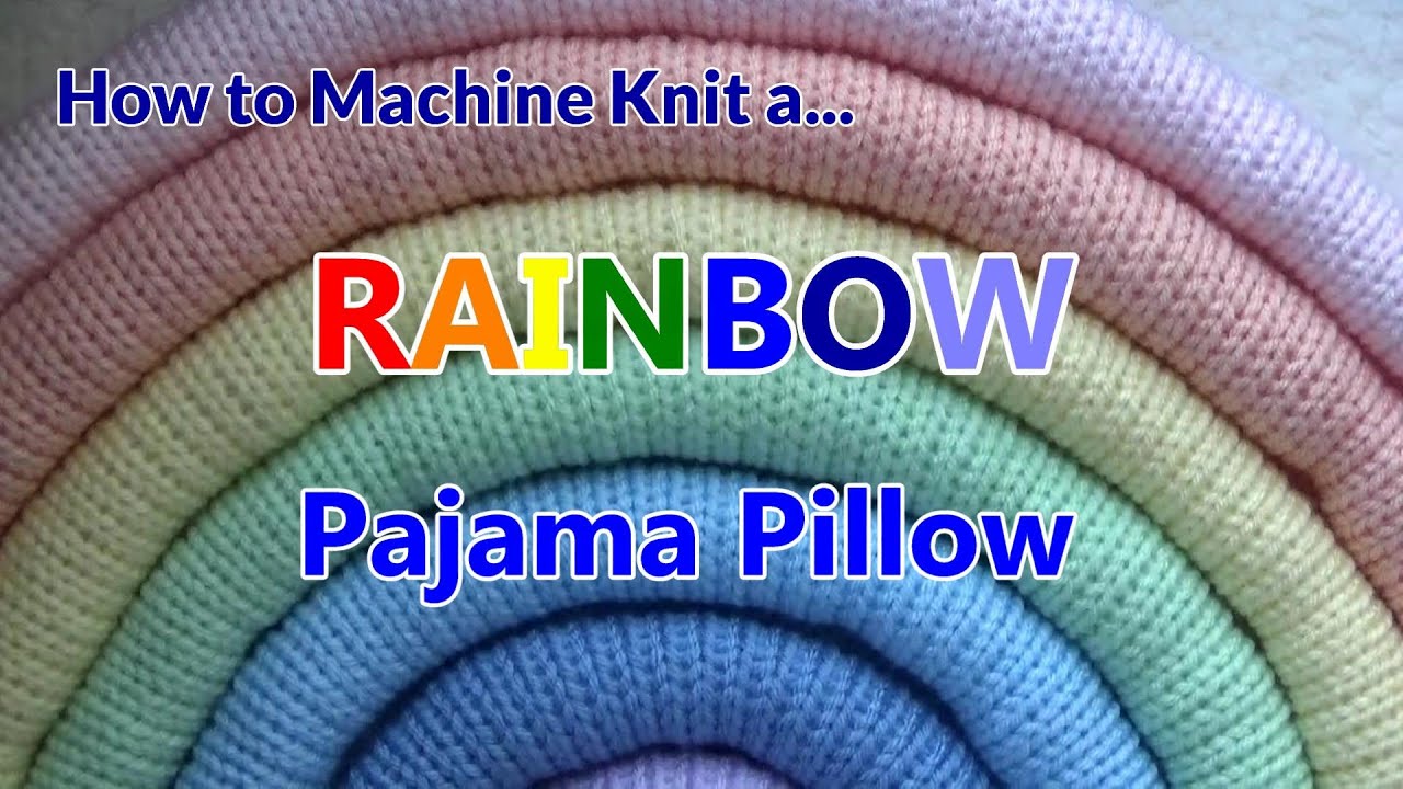 How to Machine Knit a Rainbow Pajama Pillow