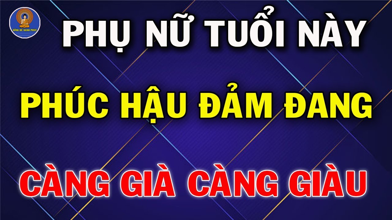 Phụ Nữ 5 Tuổi Này Phúc Hậu Đảm Đang Giỏi Giữ Tiền Càng Già Càng Giàu Cả Đời Phú Quý
