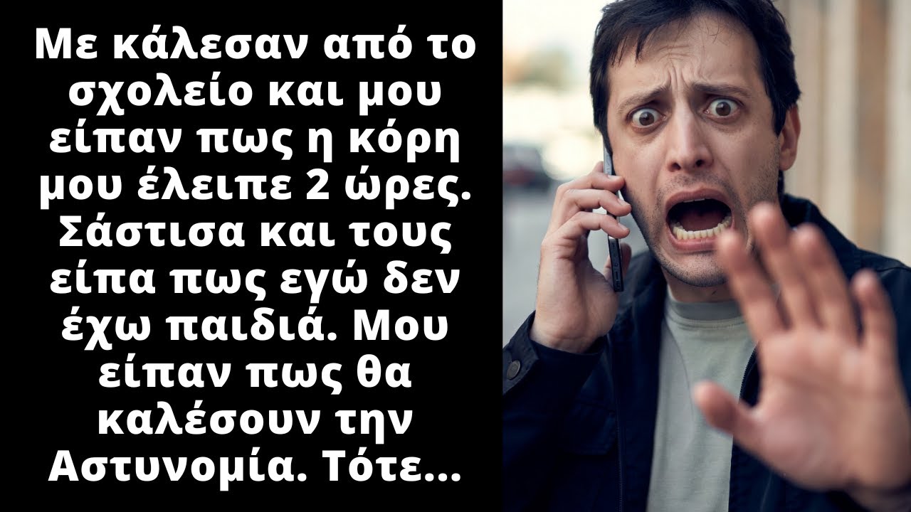 Με κάλεσαν από το σχολείο να μου πουνε πως η κόρη μου έλειψε, αλλά τους είπα πως δεν έχω παιδιά