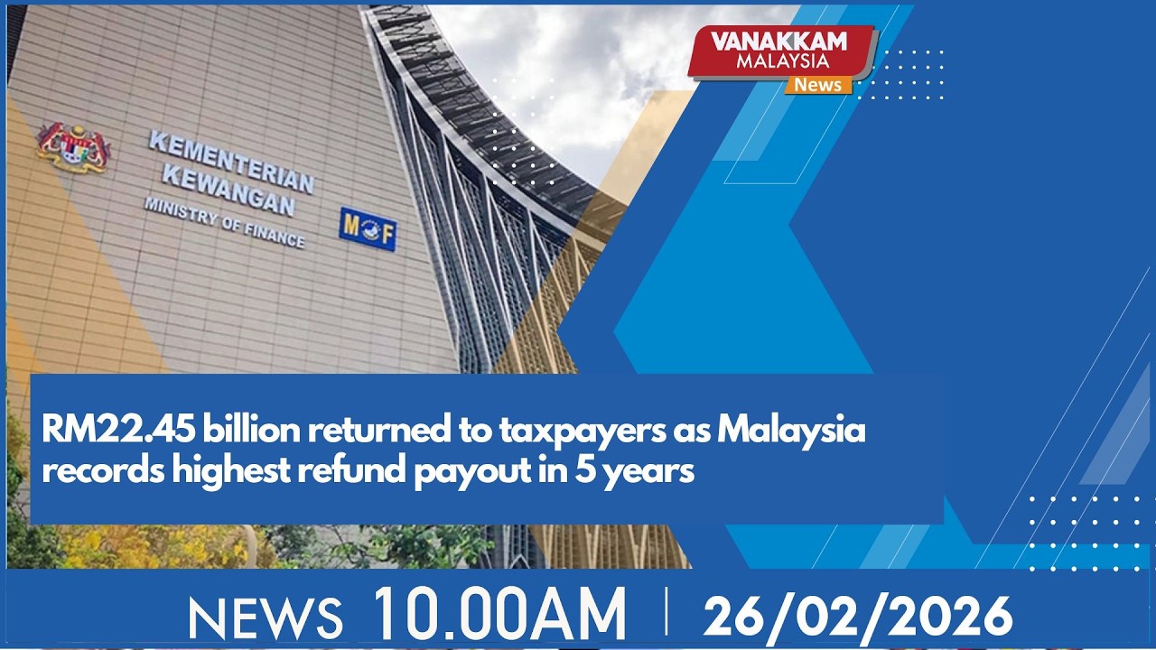 26/2/2026:RM22.45 billion returned to taxpayers as Malaysia records highest refund payout in 5 years