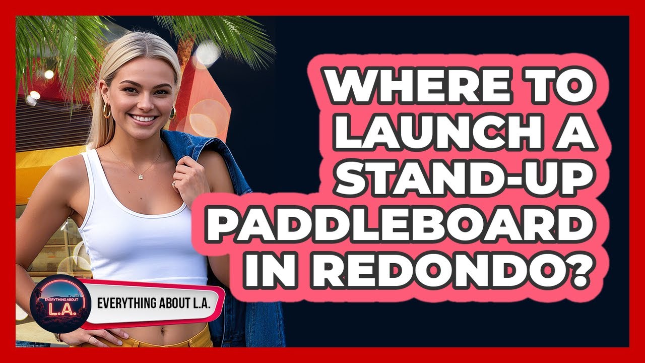 Where To Launch A Stand-Up Paddleboard In Redondo?