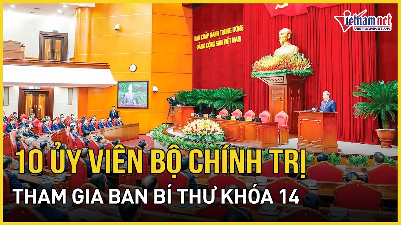 Phân công 10 ủy viên Bộ Chính trị tham gia Ban Bí thư khóa 14 | Báo VietNamNet