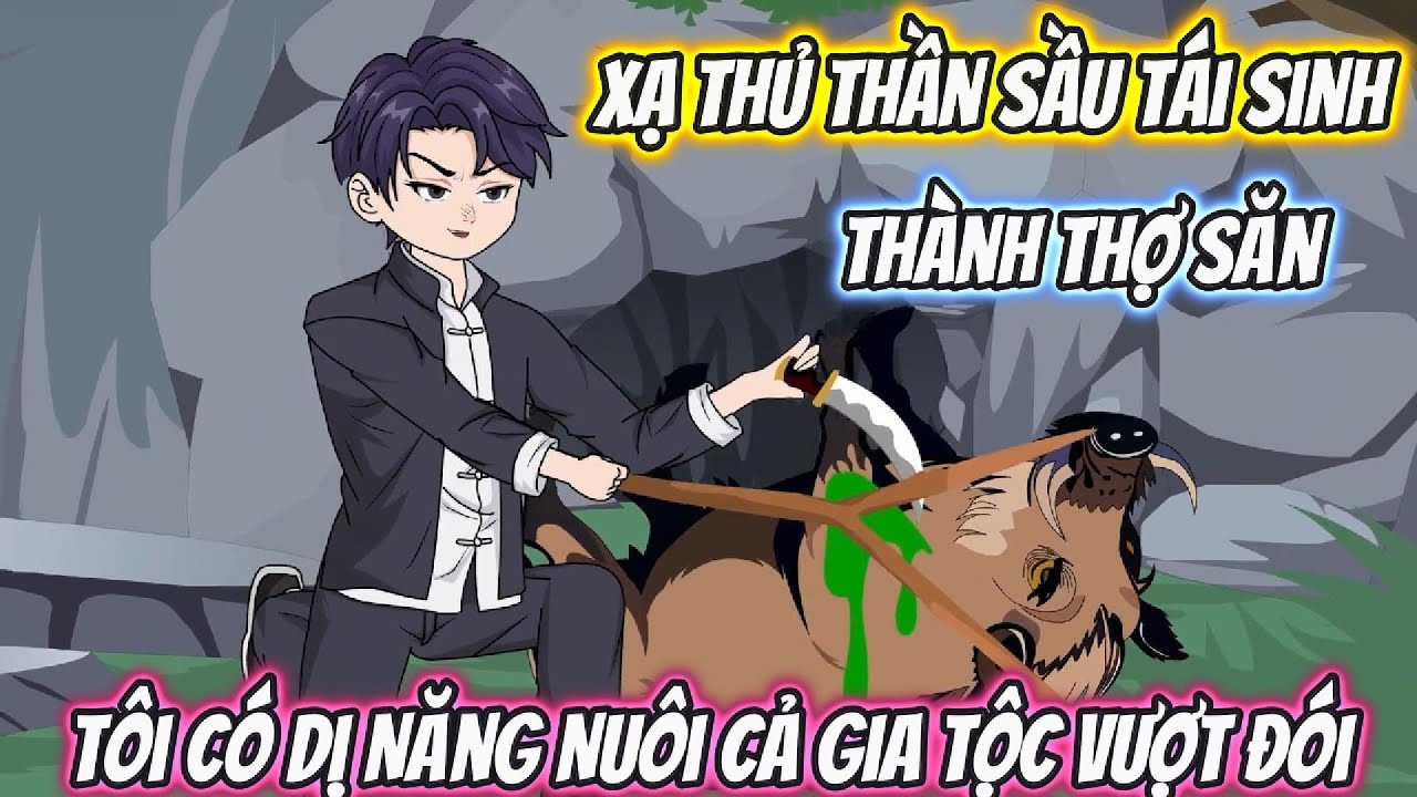 Xạ Thủ Thần Sầu Tái Sinh Thành Thợ Săn, Tôi Có Dị Năng Nuôi Cả Gia Tộc Vượt Đói Fulll Bộ