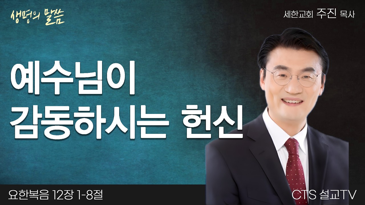예수님이 감동하시는 헌신(요한복음 12:1-8) | 주진 목사 | 세한교회 | 생명의 말씀