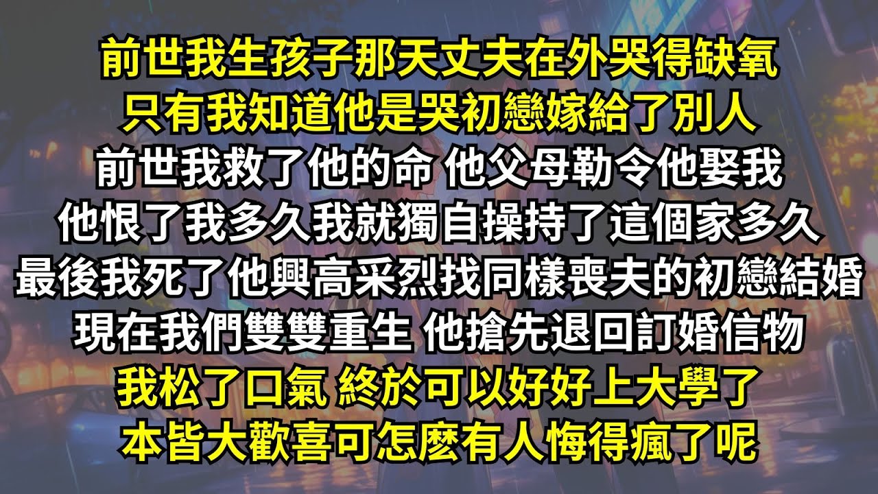 前世我是丈夫的救命恩人，他卻恨了我一輩子，最後我死了他興高采烈找同樣喪夫的初戀結婚。現在我們雙雙重生他搶先退回訂婚信物，我松了口氣，終於可以好好上大學了。本皆大歡喜可怎麼有人悔得瘋了呢。