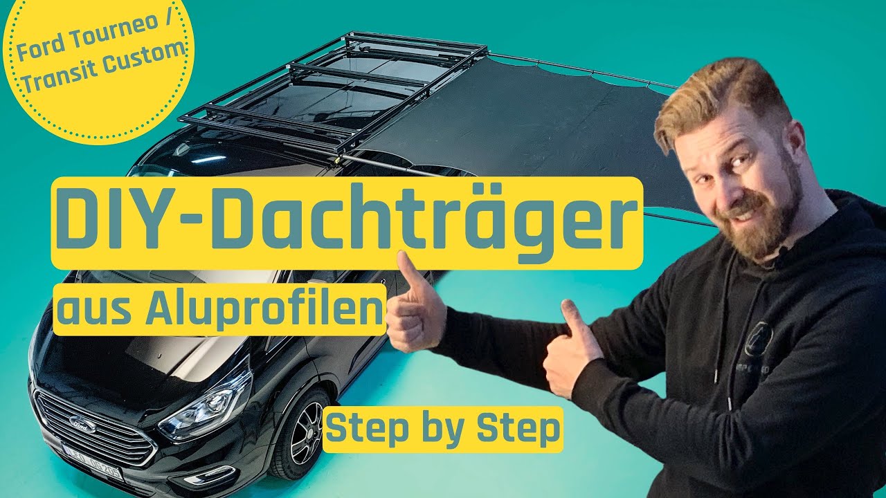 Dachträger aus Aluprofilen und stützenlose Markise für Ford Transit / Tourneo Custom - selber bauen