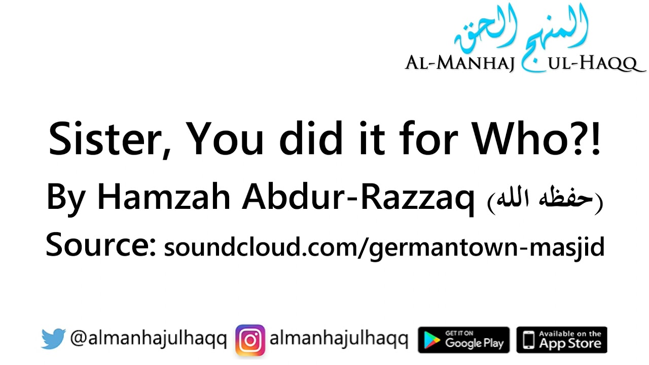 Sister, You did it for Who?! - By Hamzah Abdur-Razzaq