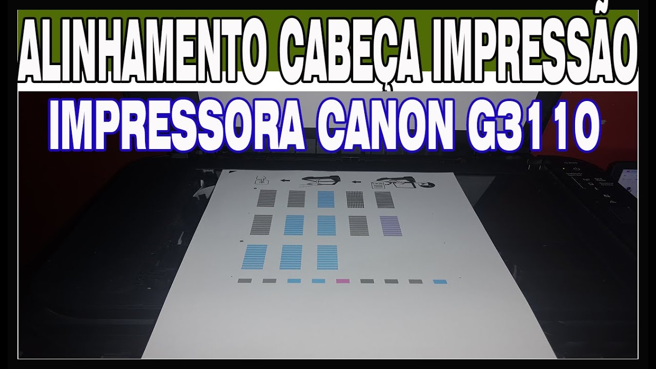 COMO FAZER O ALINHAMENTO DA CABEÇA DE IMPRESSÃO DA IMPRESSORA CANON G3110!
