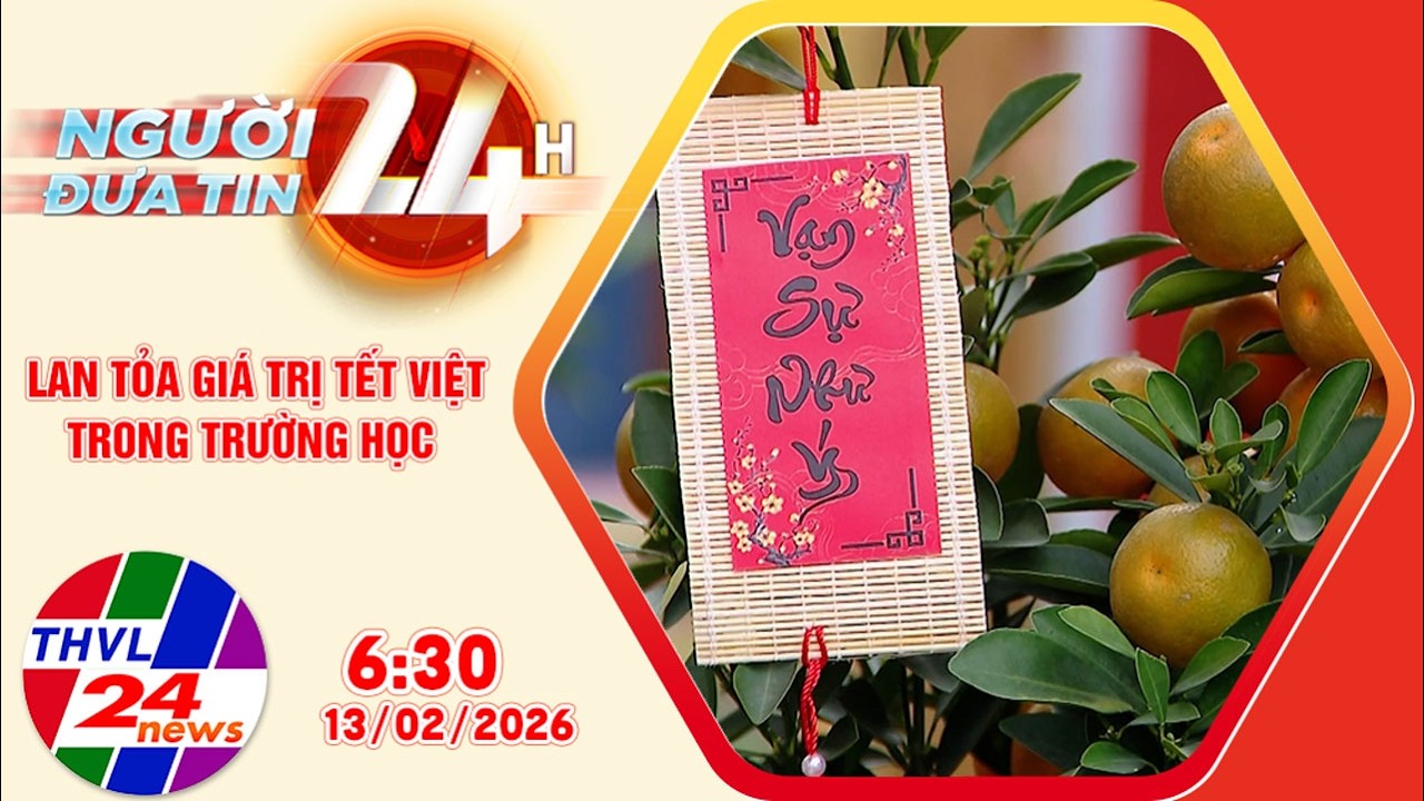 Người đưa tin 24H (6h30 ngày 13/02/2026): Lan tỏa giá trị Tết Việt trong trường học