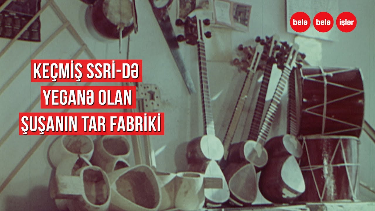 Keçmiş SSRİ-də yeganə olan Şuşa Milli Musiqi Alətləri Fabriki
