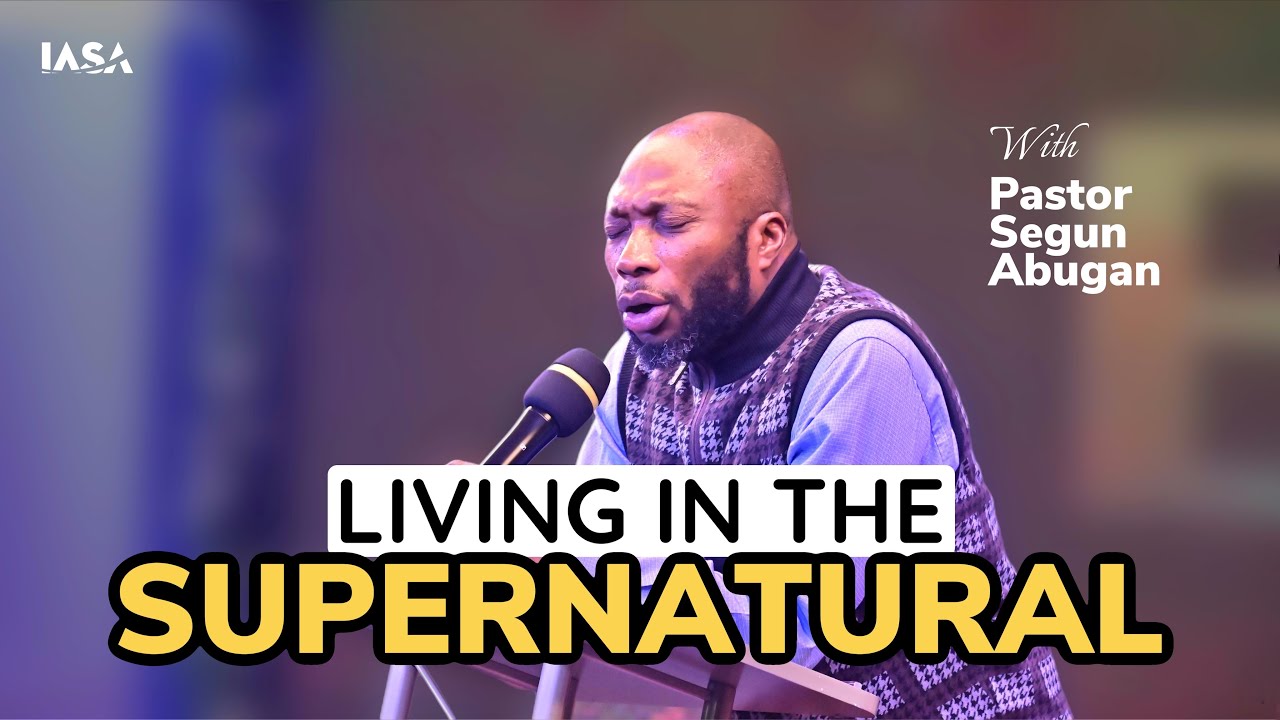 LIVING IN THE SUPERNATURAL // PASTOR SEGUN ABUGAN