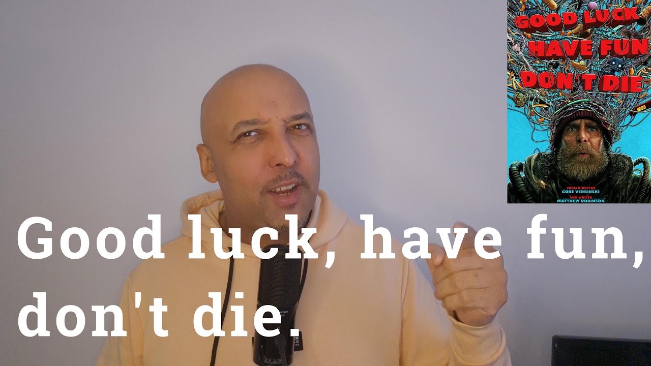 Good luck, have fun, don't die