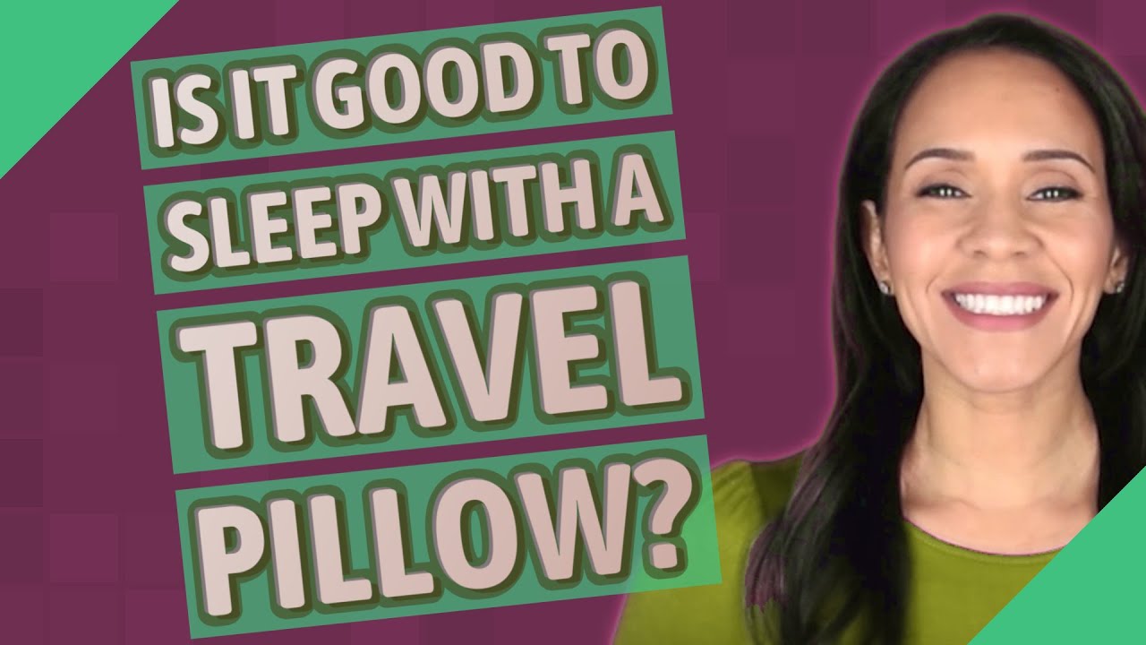 Is it good to sleep with a travel pillow?