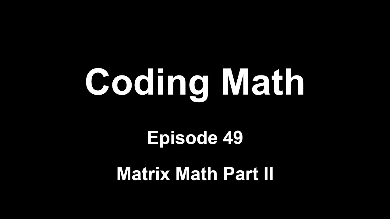 Coding Math: Эпизод 49 &mdash; Матричная математика, часть II