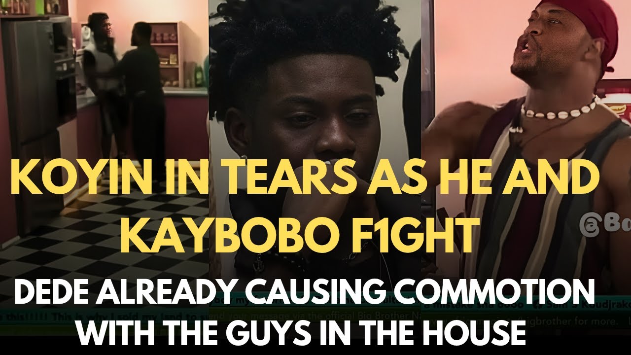 BBNAIJA: KOYIN IN TEARS AS HE AND KAYBOBO F1GHT | DEDE CAUSING ISSUES IN THE HOUSE 