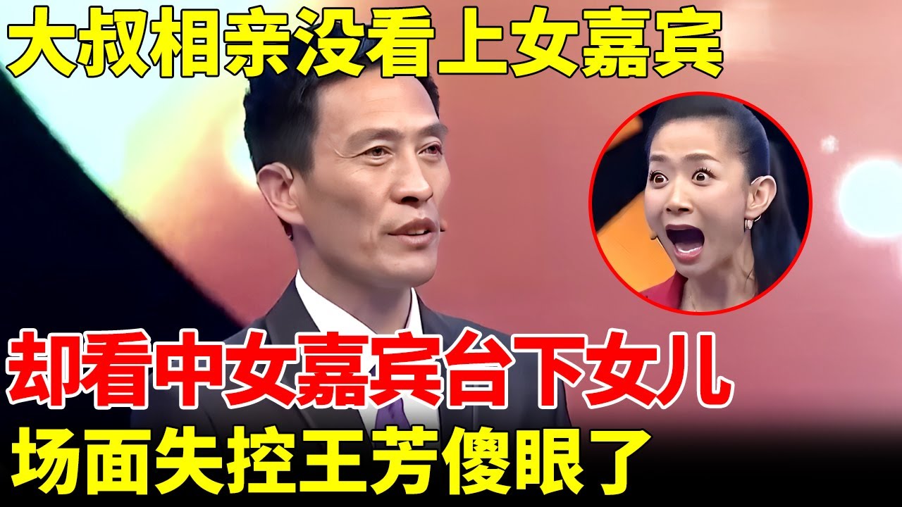 大叔相亲没看上女嘉宾，却看中女嘉宾台下女儿，场面失控王芳傻眼了【王芳王为念当红娘】