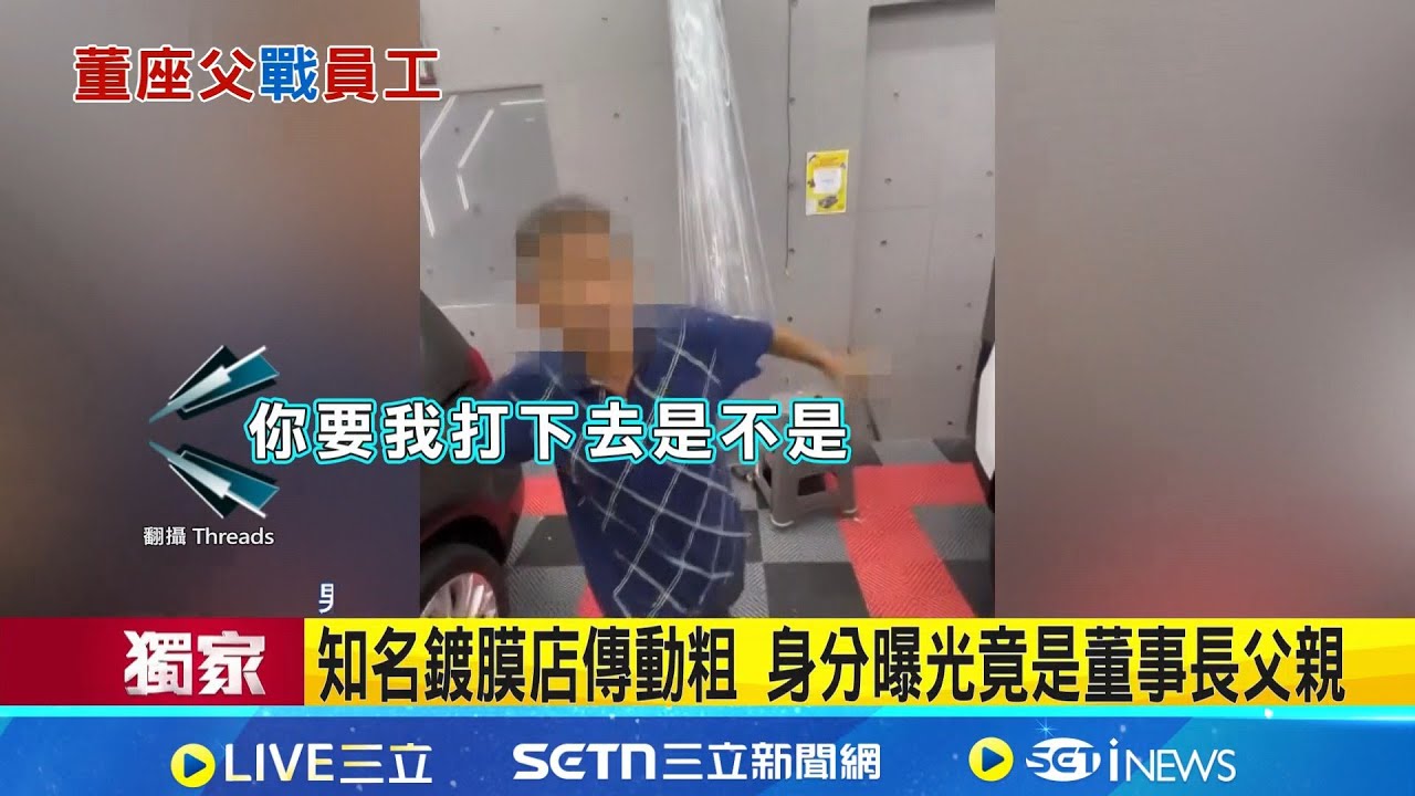三立獨家｜知名鍍膜店傳動粗 身分曝光竟是董事長父親 父親