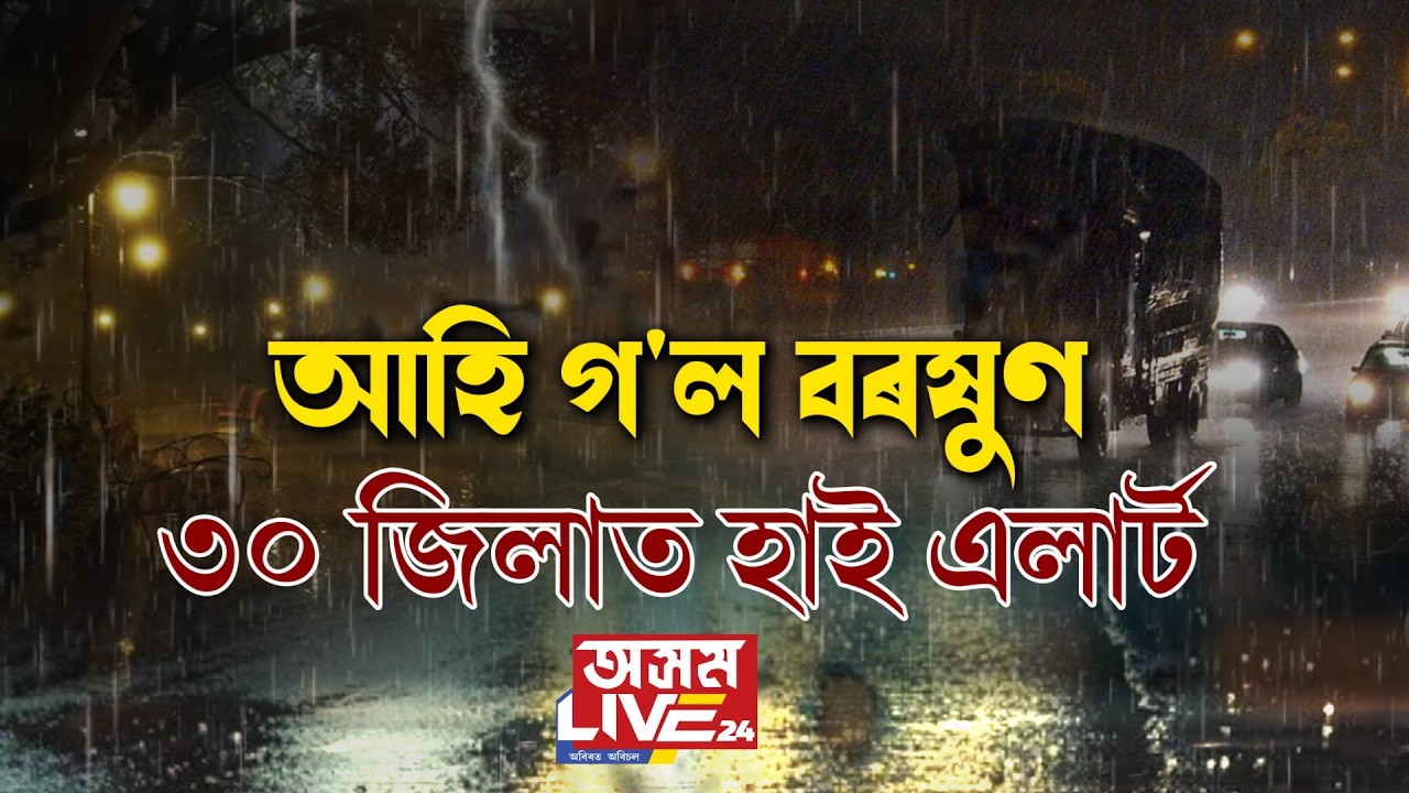 ৰাজ্যত আহি গ'ল প্ৰচণ্ড বৰষুণ। উজনিৰ পৰা নামনিলৈ ৩০ জিলাত এলাৰ্ট