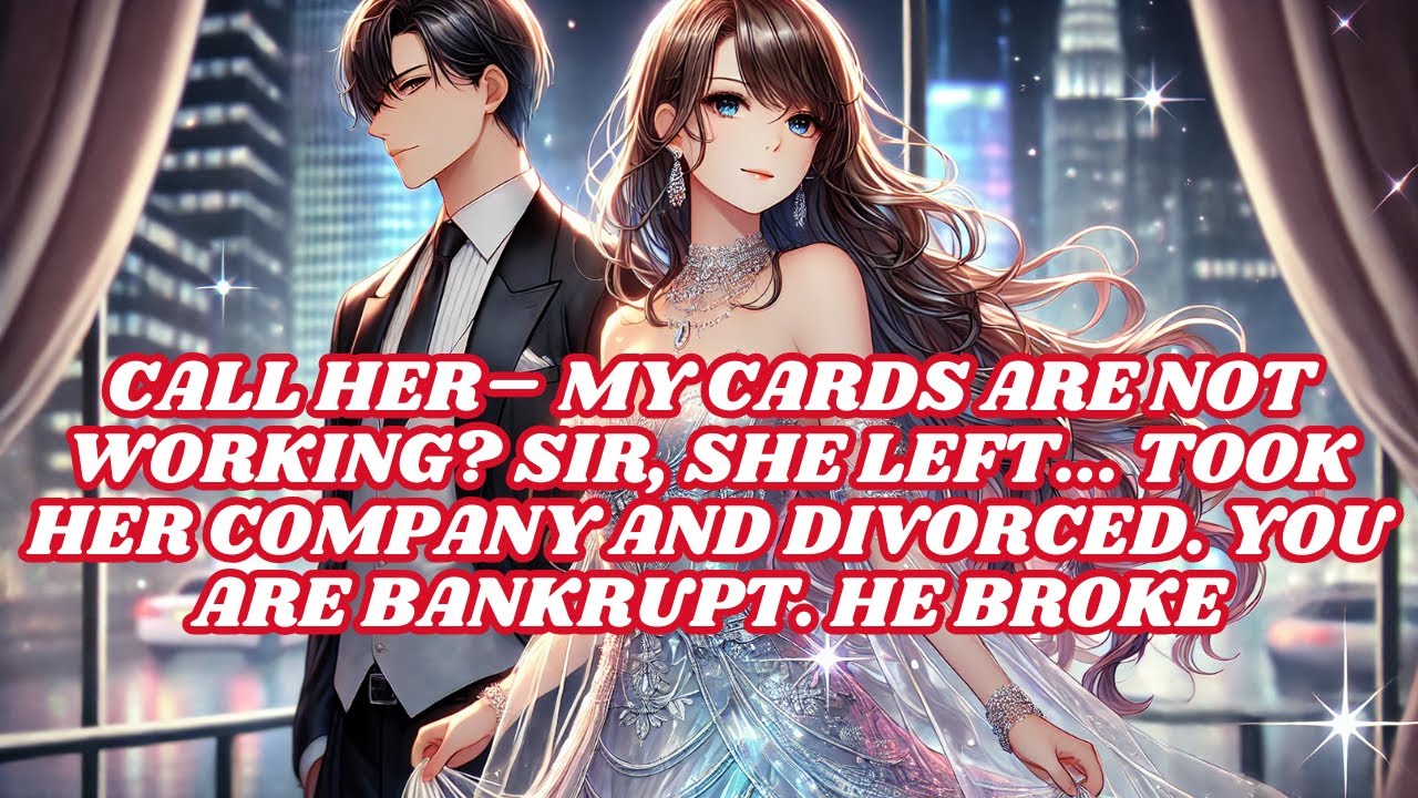 CALL HER– MY CARDS ARE NOT WORKING? SIR, SHE LEFT... TOOK HER COMPANY AND DIVORCED. YOU ARE BANKRUPT