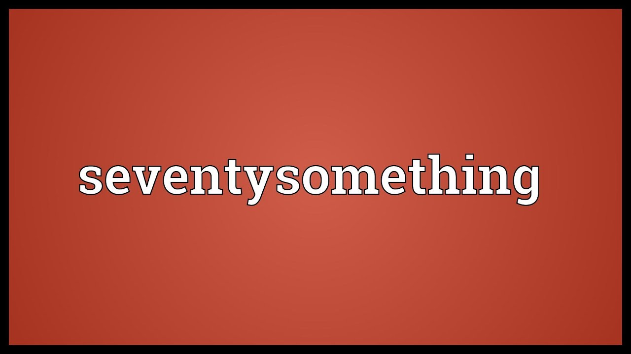 Seventysomething Meaning
