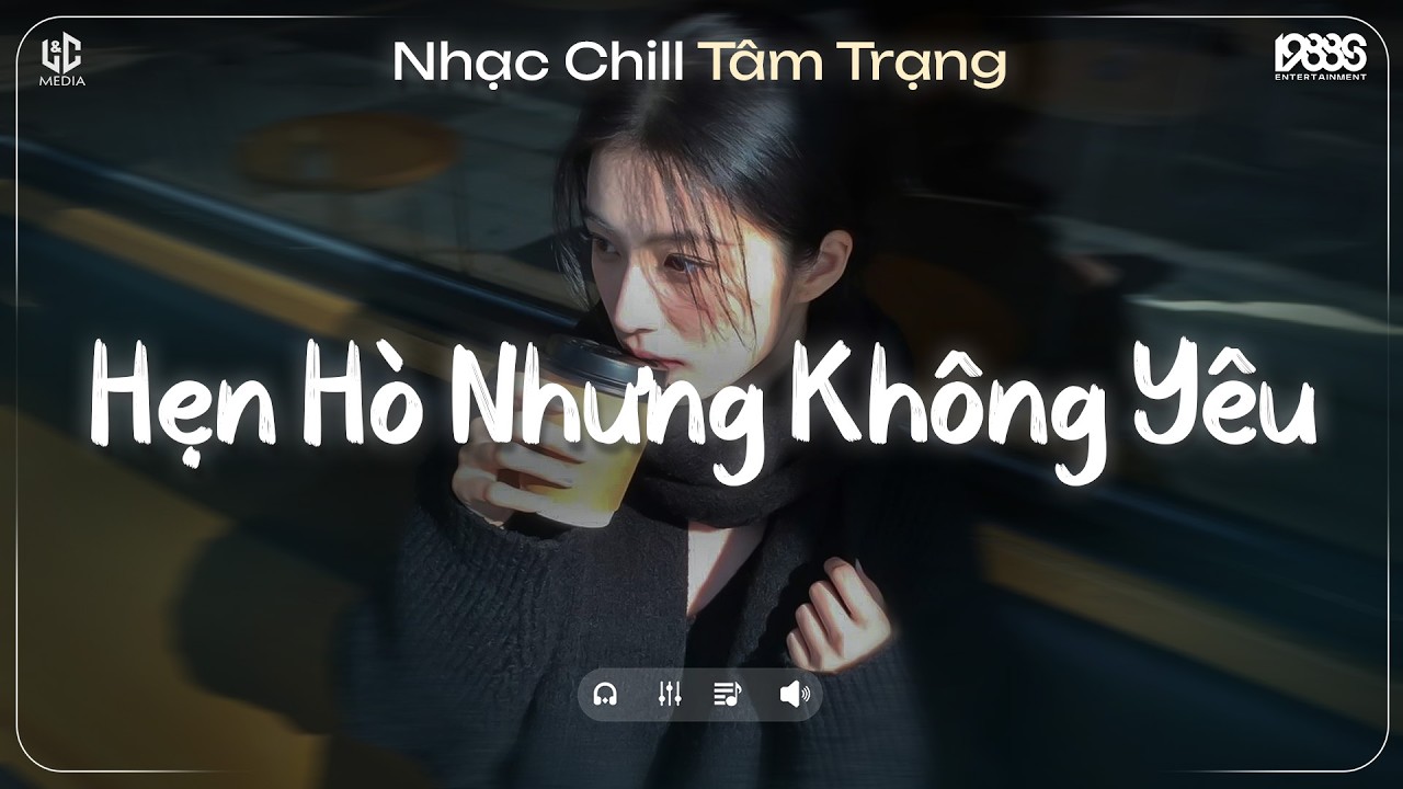 Hẹn Hò Nhưng Không Yêu Lofi ♬ Em Cố Trăm Lần Chẳng Bằng Ai Đó Một Phần ♬ Nhạc Chill TikTok 2025