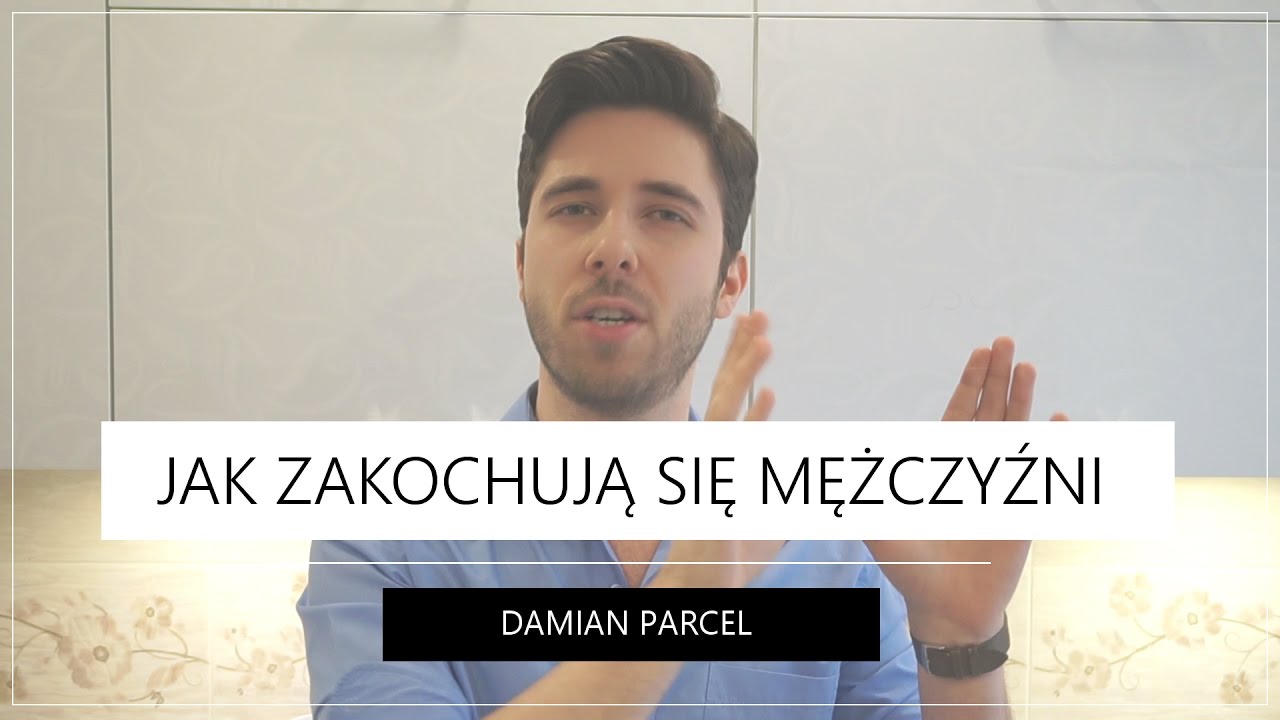 Jak Zakochują Się Mężczyźni | Damian Parcel
