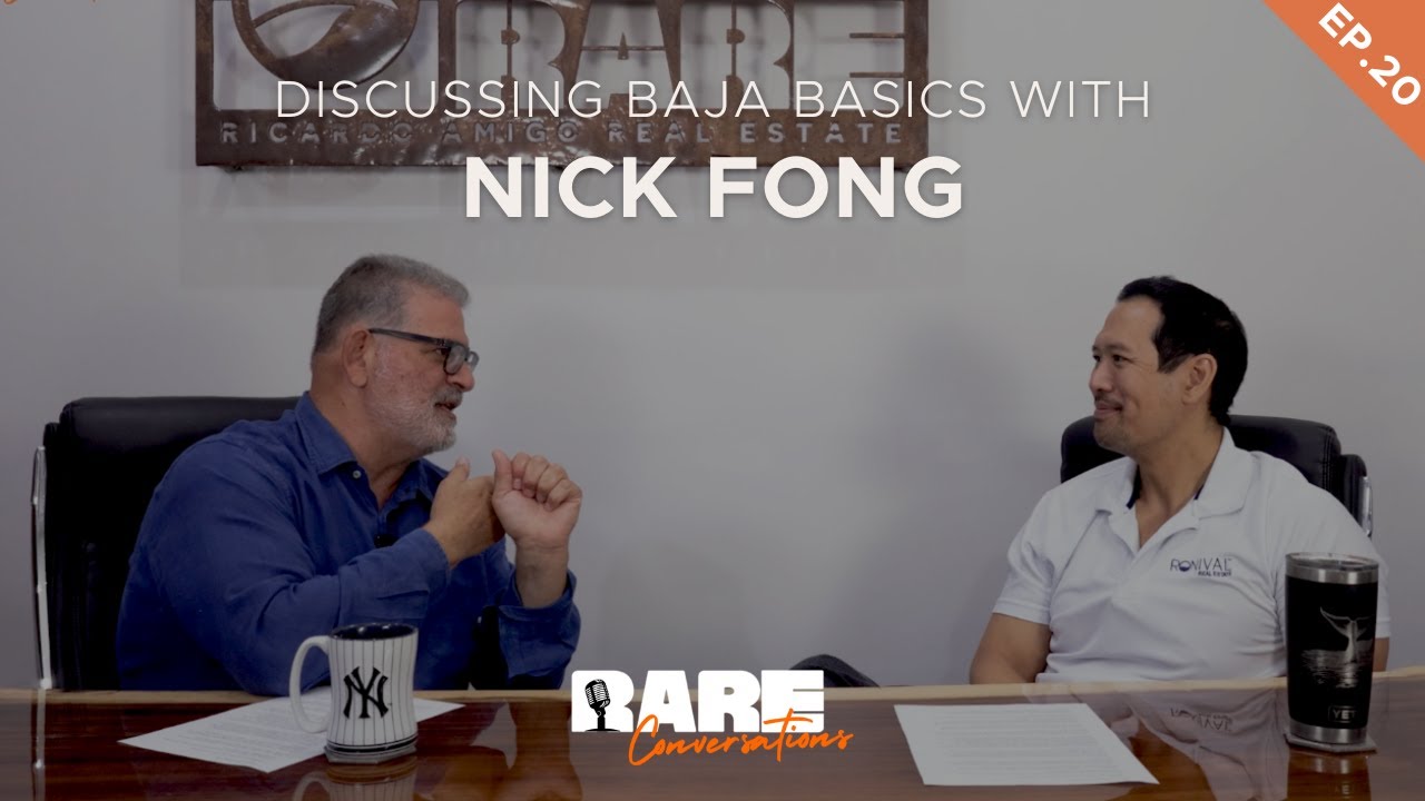 Baja Real Estate Basics with Nick Fong | 20+ Years of Market Insights | RARE Conversations Ep. 20