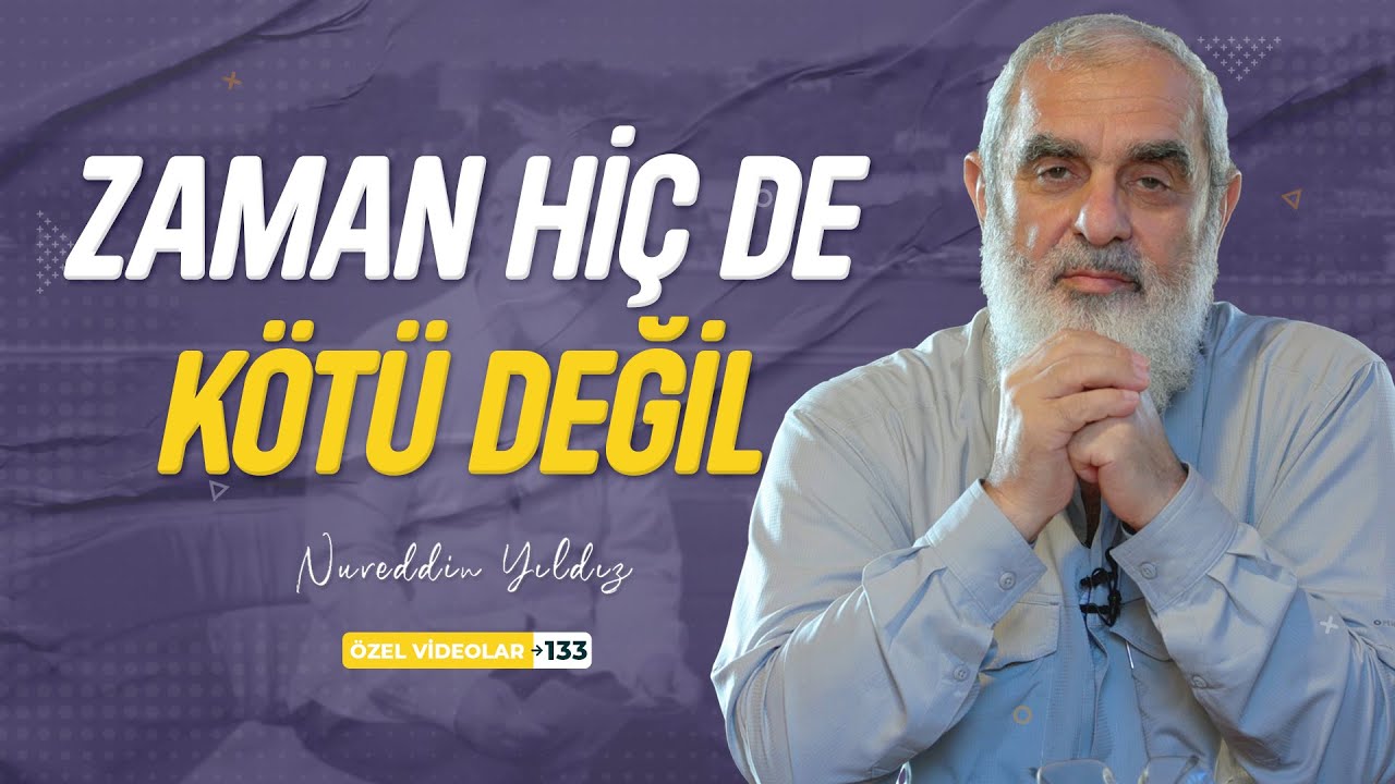 ZAMAN HİÇ DE KÖTÜ DEĞİL | Nureddin YILDIZ