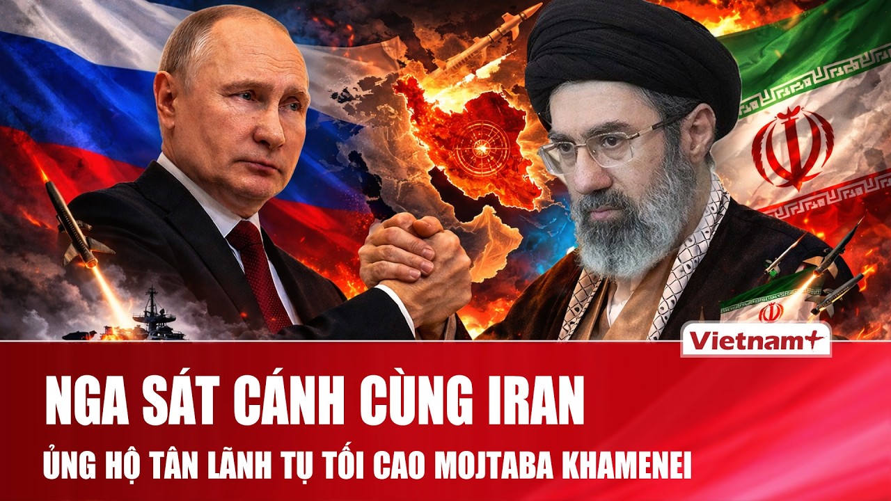 Tổng thống Putin tuyên bố Nga sát cánh cùng Iran, “hậu thuẫn” tân lãnh tụ tối cao Mojtaba Khamenei