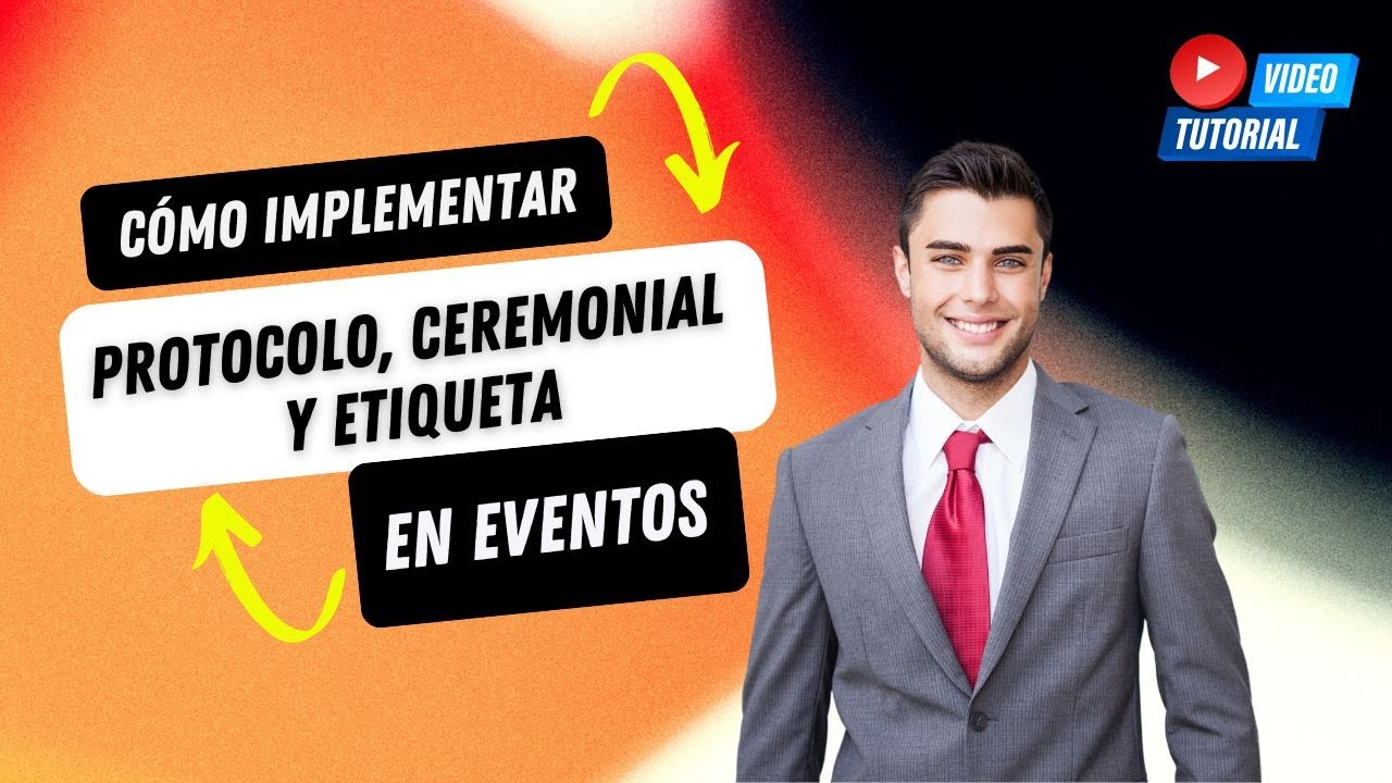 Cómo implementar el ceremonial, el protocolo y la etiqueta en eventos