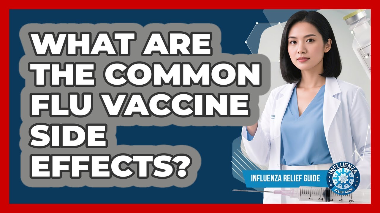 What Are The Common Flu Vaccine Side Effects? - Influenza Relief Guide