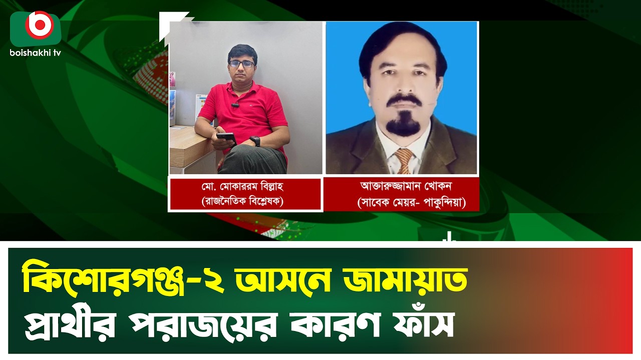 কিশোরগঞ্জ-২ আসনে জামায়াত প্রার্থীর পরাজয়ের কারণ ফাঁস | Kishoreganj | Jamaat | Boishakhi Tv News