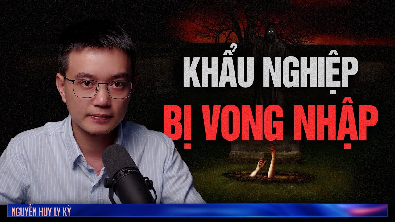 KHẨU NGHIỆP BỊ VONG NHẬP  - Chuyện tâm linh Nguyễn Huy kể