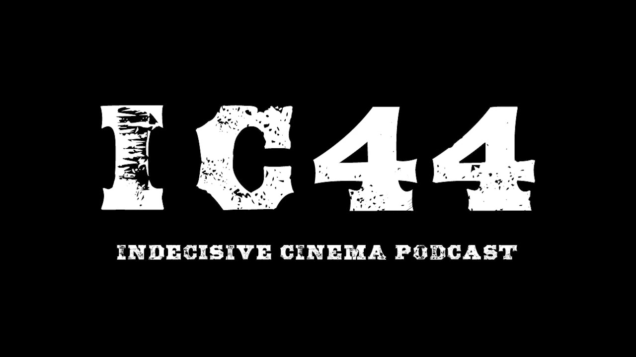Indecisive Cinema: Episode 44