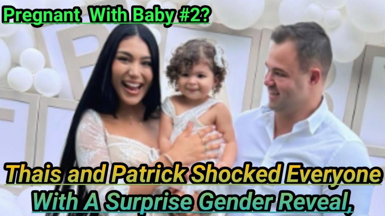 90 Day Fiance:Thais and Patrick Shocked Everyone With A Surprise Gender Reveal,Pregnant With Baby#2?