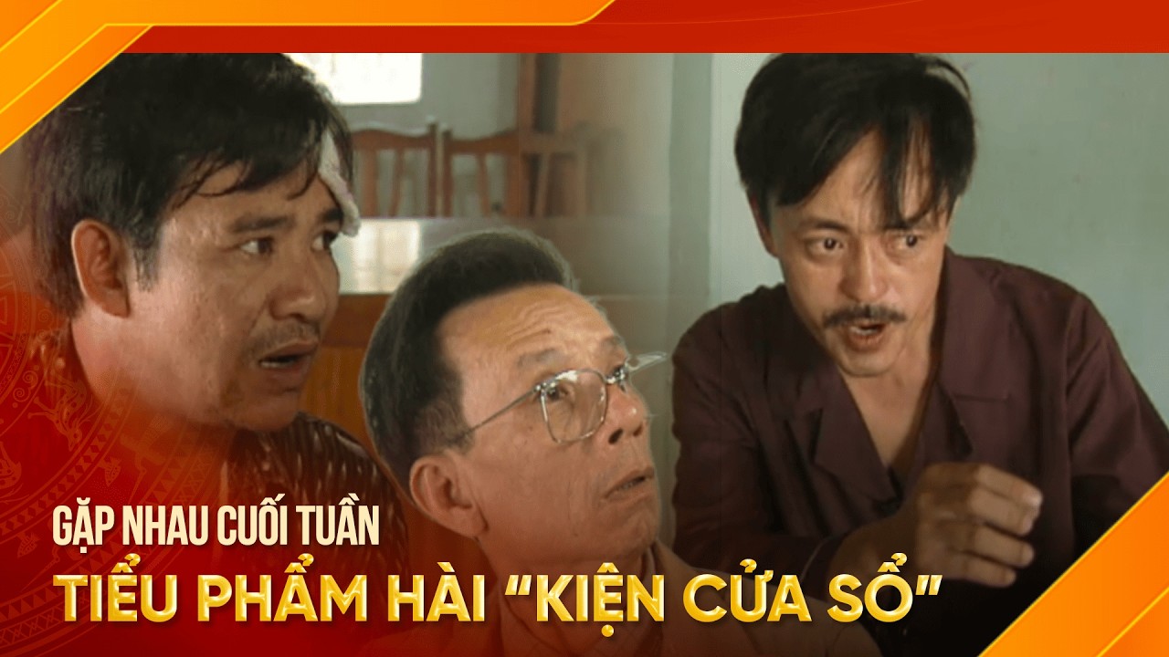 Giang Còi và Quang Tèo kiện nhau chỉ vì ... cái cửa sổ | Gặp nhau cuối tuần